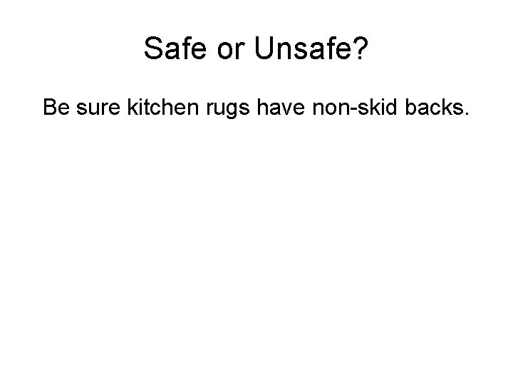 Safe or Unsafe? Be sure kitchen rugs have non-skid backs. 