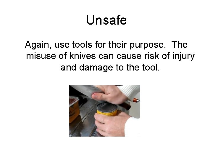 Unsafe Again, use tools for their purpose. The misuse of knives can cause risk
