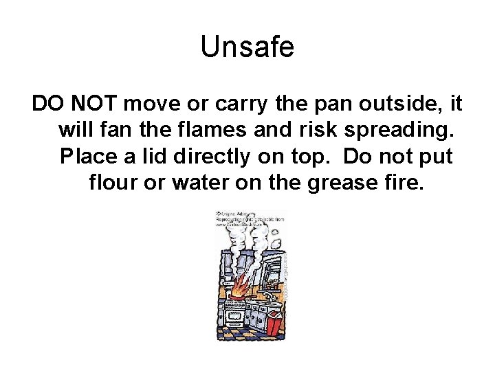 Unsafe DO NOT move or carry the pan outside, it will fan the flames