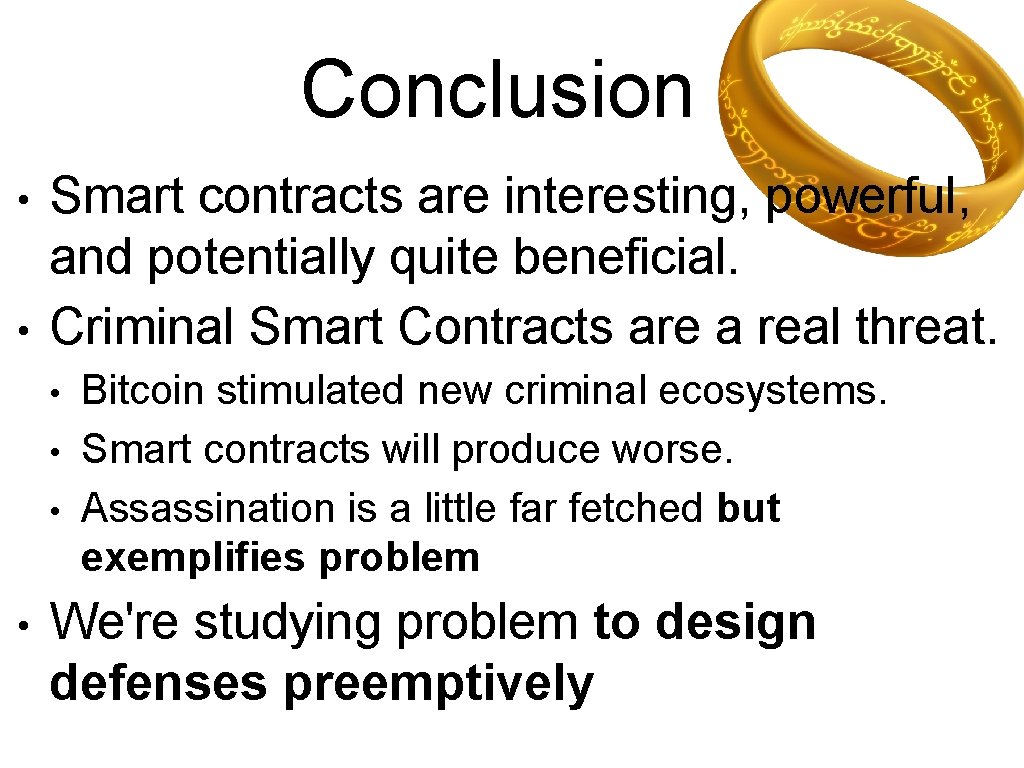 Conclusion • • Smart contracts are interesting, powerful, and potentially quite beneficial. Criminal Smart