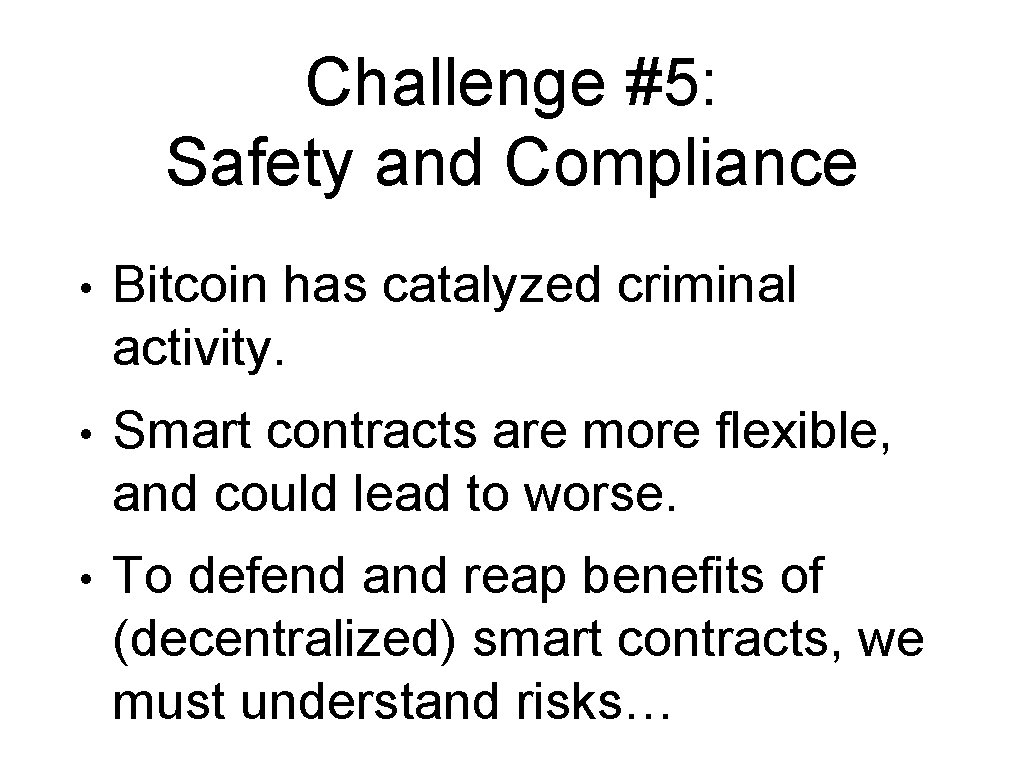 Challenge #5: Safety and Compliance • Bitcoin has catalyzed criminal activity. • Smart contracts