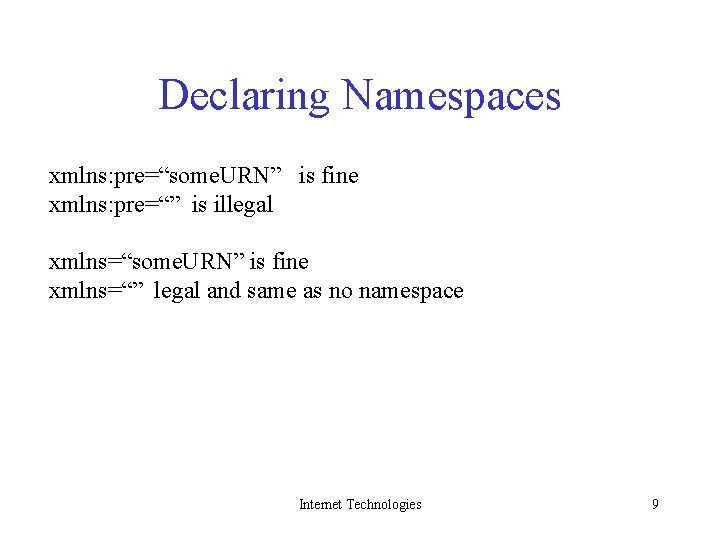 Declaring Namespaces xmlns: pre=“some. URN” is fine xmlns: pre=“” is illegal xmlns=“some. URN” is