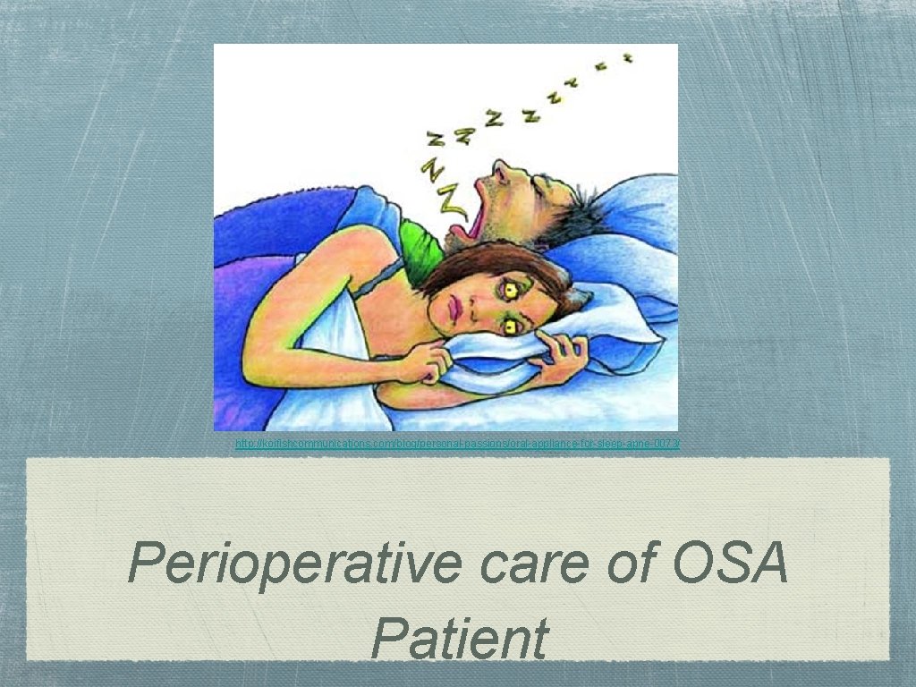 http: //koifishcommunications. com/blog/personal-passions/oral-appliance-for-sleep-apne-0073/ Perioperative care of OSA Patient 