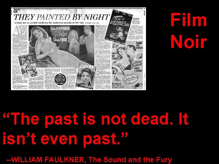 Film Noir “The past is not dead. It isn’t even past. ” --WILLIAM FAULKNER, Film Noir “The past is not dead. It isn’t even past. ” --WILLIAM FAULKNER,