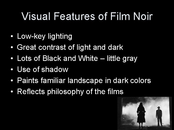 Visual Features of Film Noir • • • Low-key lighting Great contrast of light Visual Features of Film Noir • • • Low-key lighting Great contrast of light