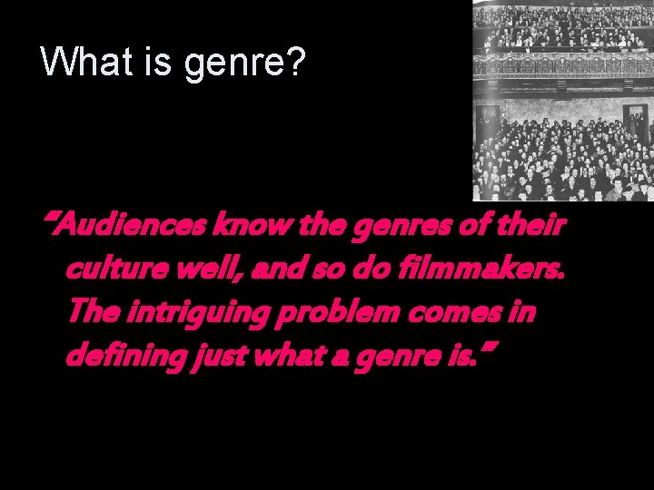 What is genre? “Audiences know the genres of their culture well, and so do What is genre? “Audiences know the genres of their culture well, and so do