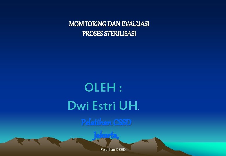 MONITORING DAN EVALUASI PROSES STERILISASI OLEH : Dwi Estri UH. Pelatihan CSSD Jakarta, Pelatihan