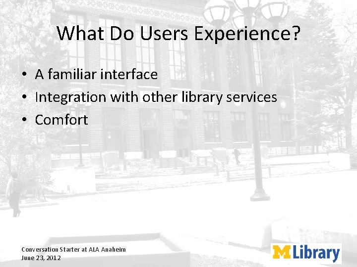 What Do Users Experience? • A familiar interface • Integration with other library services