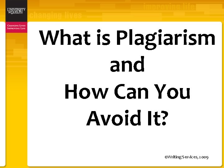 What is Plagiarism and How Can You Avoid It? ©Writing Services, 2009 