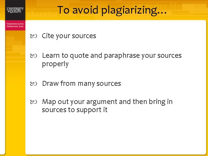 To avoid plagiarizing… Cite your sources Learn to quote and paraphrase your sources properly