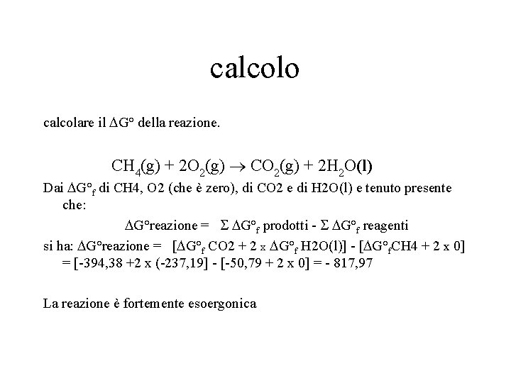 calcolo calcolare il DG° della reazione. CH 4(g) + 2 O 2(g) CO 2(g) calcolo calcolare il DG° della reazione. CH 4(g) + 2 O 2(g) CO 2(g)