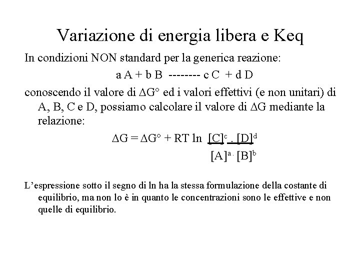 Variazione di energia libera e Keq In condizioni NON standard per la generica reazione: Variazione di energia libera e Keq In condizioni NON standard per la generica reazione: