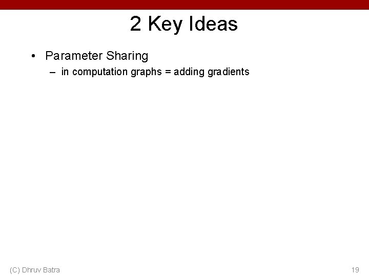 2 Key Ideas • Parameter Sharing – in computation graphs = adding gradients (C)