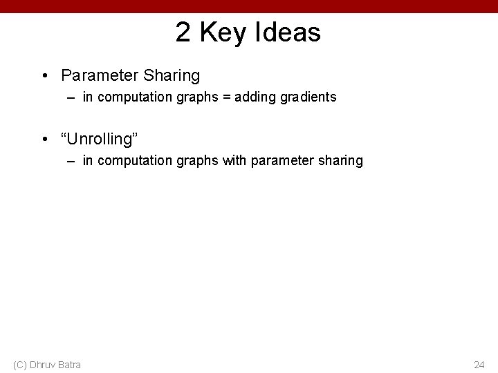 2 Key Ideas • Parameter Sharing – in computation graphs = adding gradients •