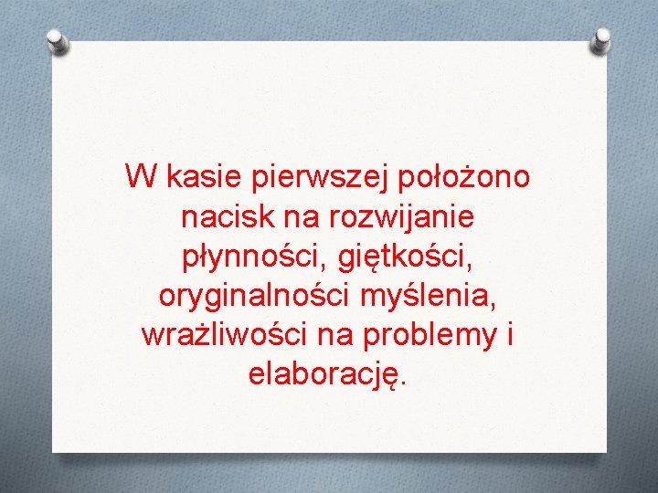 W kasie pierwszej położono nacisk na rozwijanie płynności, giętkości, oryginalności myślenia, wrażliwości na problemy