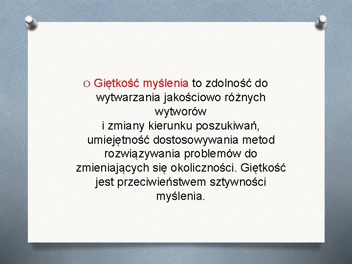 O Giętkość myślenia to zdolność do wytwarzania jakościowo różnych wytworów i zmiany kierunku poszukiwań,