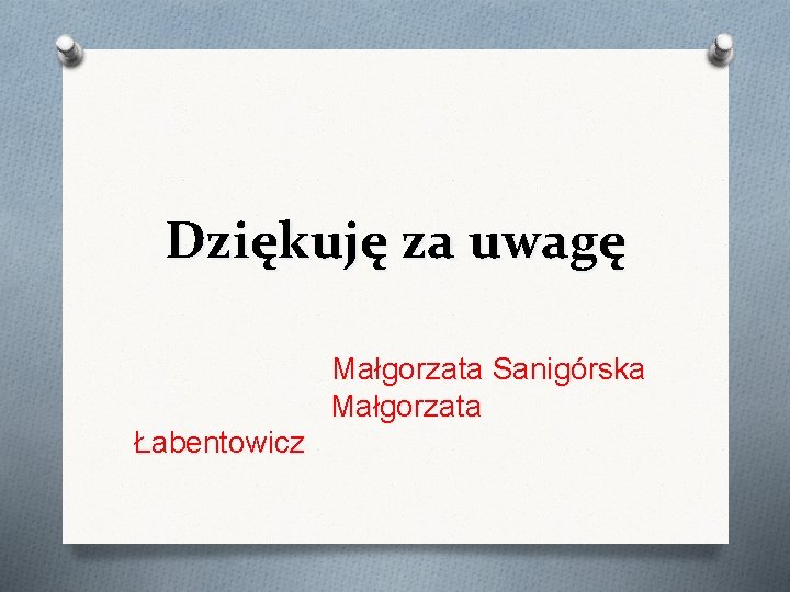 Dziękuję za uwagę Małgorzata Sanigórska Małgorzata Łabentowicz 