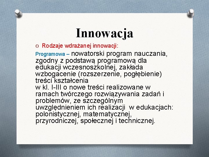 Innowacja O Rodzaje wdrażanej innowacji: Programowa – nowatorski program nauczania, zgodny z podstawą programową Innowacja O Rodzaje wdrażanej innowacji: Programowa – nowatorski program nauczania, zgodny z podstawą programową