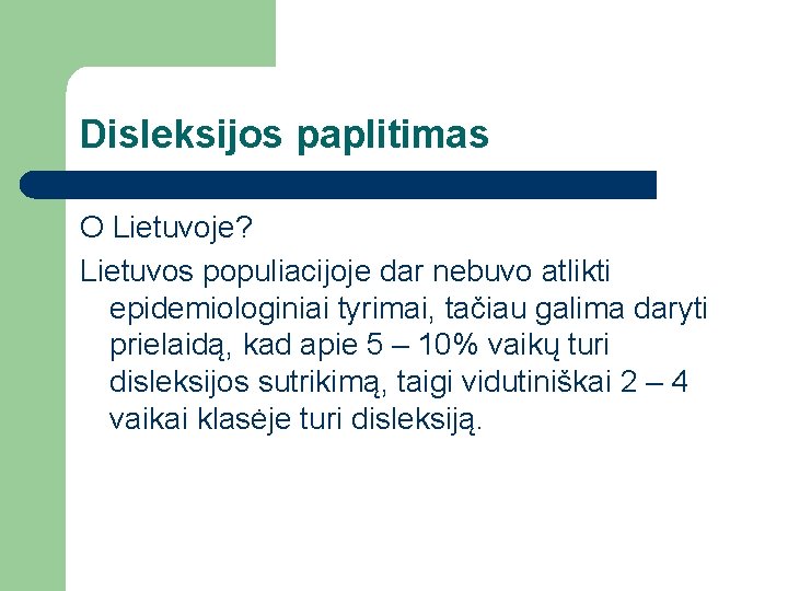 Disleksijos paplitimas O Lietuvoje? Lietuvos populiacijoje dar nebuvo atlikti epidemiologiniai tyrimai, tačiau galima daryti