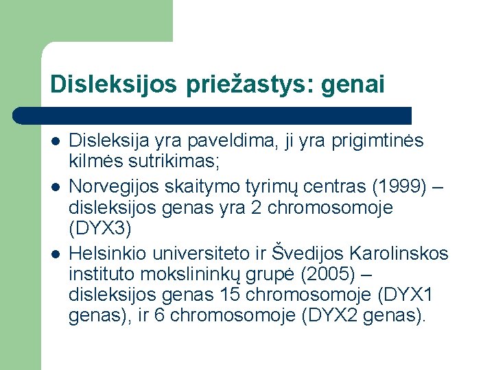 Disleksijos priežastys: genai l l l Disleksija yra paveldima, ji yra prigimtinės kilmės sutrikimas;