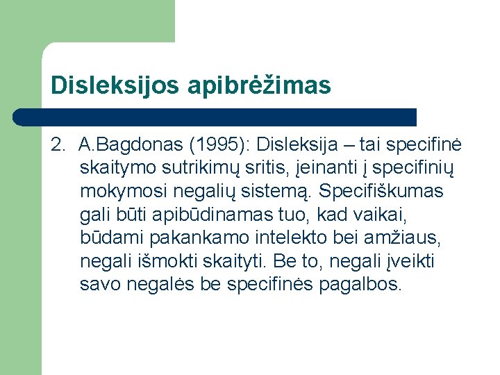 Disleksijos apibrėžimas 2. A. Bagdonas (1995): Disleksija – tai specifinė skaitymo sutrikimų sritis, įeinanti