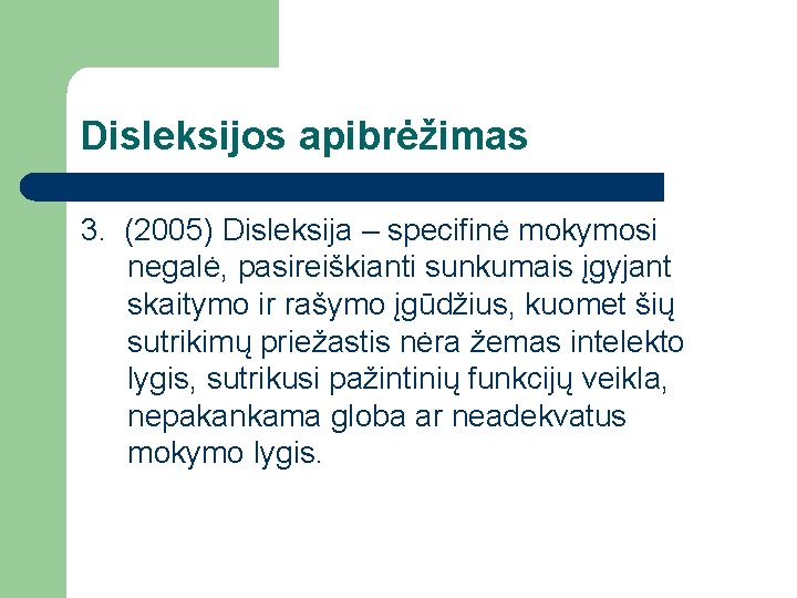 Disleksijos apibrėžimas 3. (2005) Disleksija – specifinė mokymosi negalė, pasireiškianti sunkumais įgyjant skaitymo ir