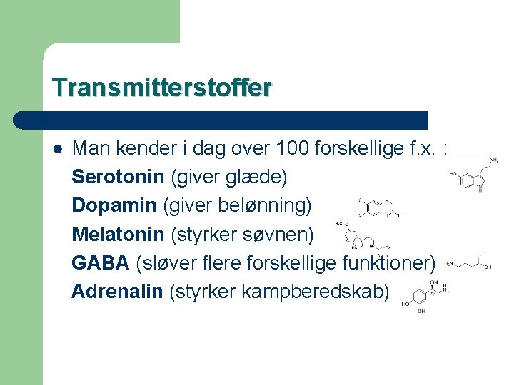 Transmitterstoffer l Man kender i dag over 100 forskellige f. x. : Serotonin (giver