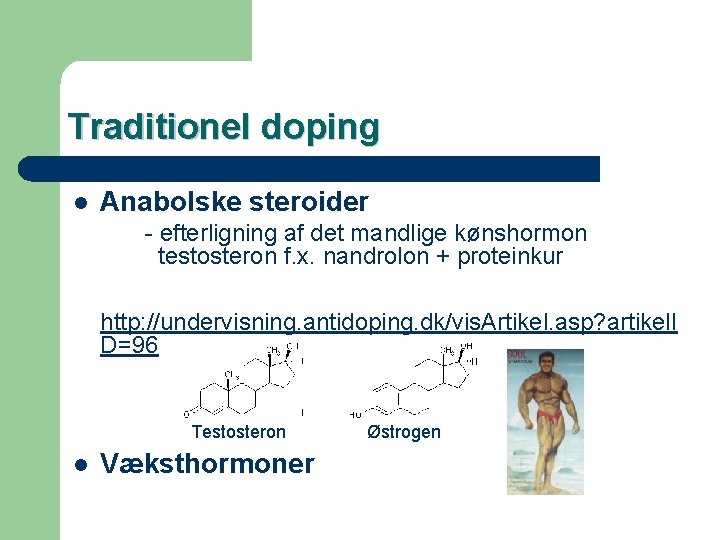 Traditionel doping l Anabolske steroider - efterligning af det mandlige kønshormon testosteron f. x.