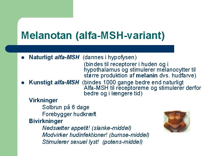 Melanotan (alfa-MSH-variant) l l Naturligt alfa-MSH (dannes i hypofysen) (bindes til receptorer i huden