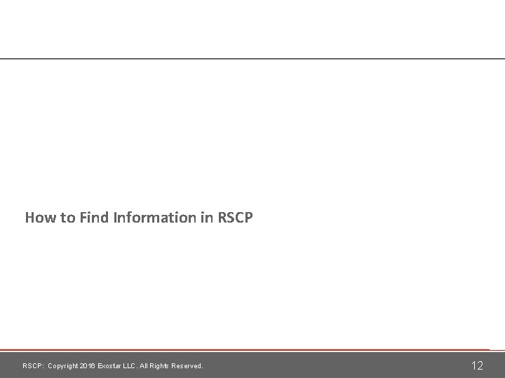 How to Find Information in RSCP: Copyright 2016 Exostar LLC. All Rights Reserved. 12