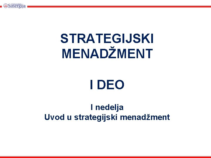 STRATEGIJSKI MENADŽMENT I DEO I nedelja Uvod u strategijski menadžment 