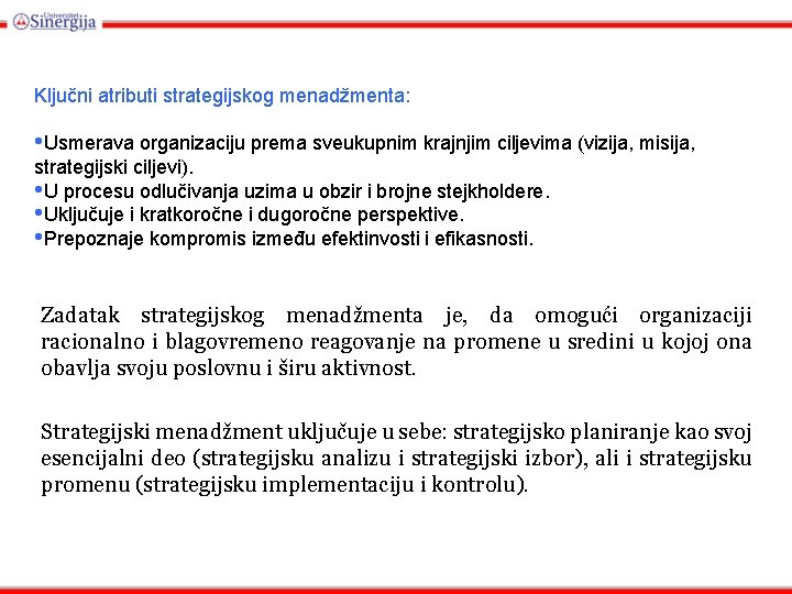 Ključni atributi strategijskog menadžmenta: • Usmerava organizaciju prema sveukupnim krajnjim ciljevima (vizija, misija, strategijski