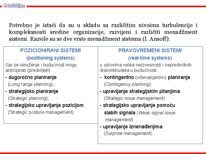 Potrebno je istaći da su u skladu sa različitim nivoima turbulencije i kompleksnosti sredine