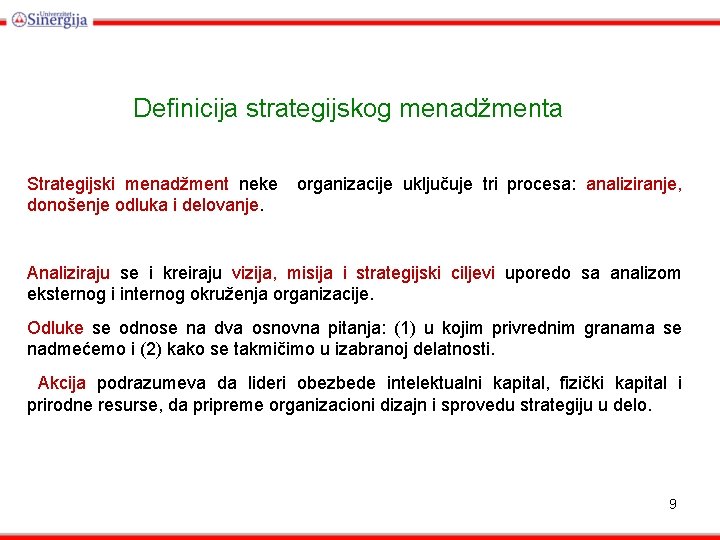Definicija strategijskog menadžmenta Strategijski menadžment neke organizacije uključuje tri procesa: analiziranje, donošenje odluka i
