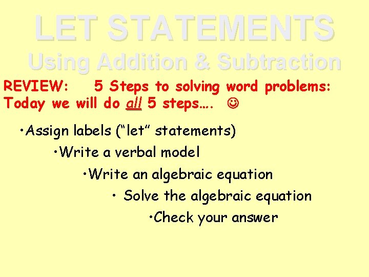 LET STATEMENTS Using Addition & Subtraction REVIEW: 5 Steps to solving word problems: Today