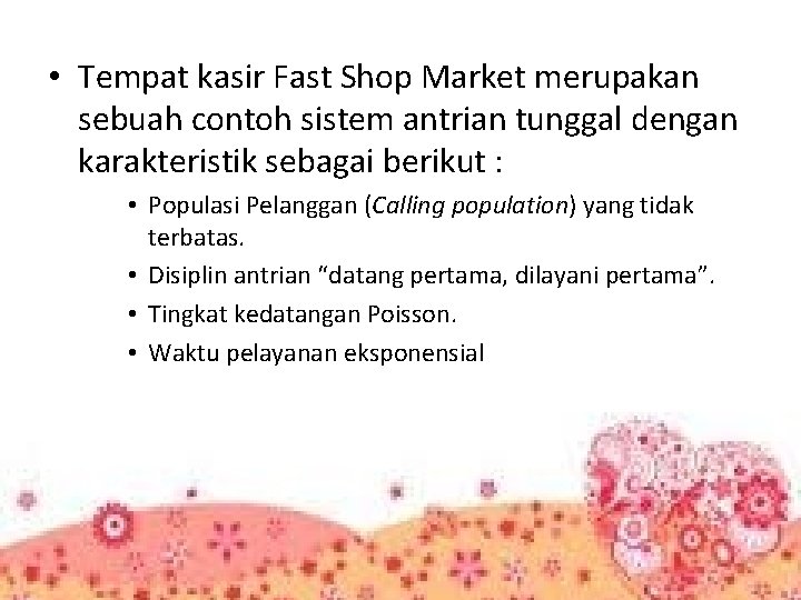  • Tempat kasir Fast Shop Market merupakan sebuah contoh sistem antrian tunggal dengan