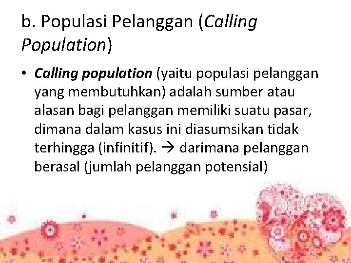 b. Populasi Pelanggan (Calling Population) • Calling population (yaitu populasi pelanggan yang membutuhkan) adalah