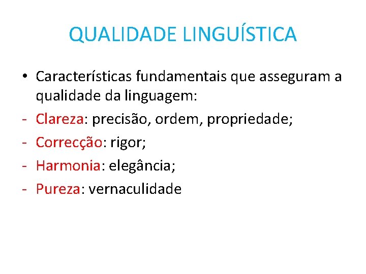 QUALIDADE LINGUÍSTICA • Características fundamentais que asseguram a qualidade da linguagem: - Clareza: precisão,