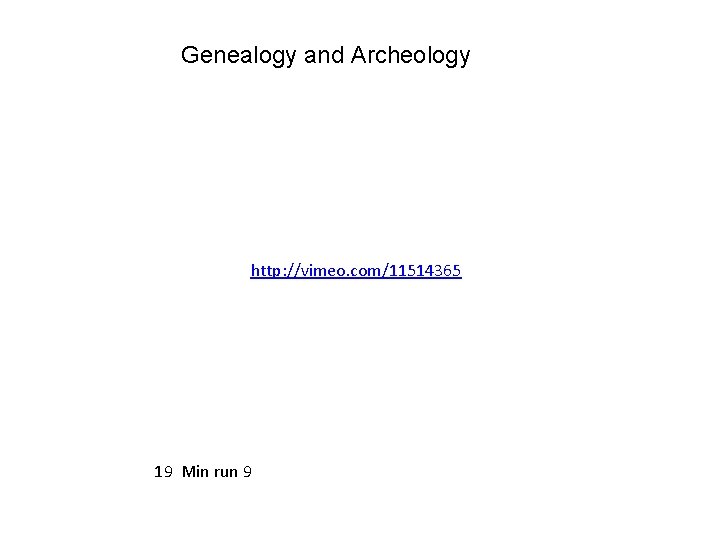 Genealogy and Archeology http: //vimeo. com/11514365 19 Min run 9 