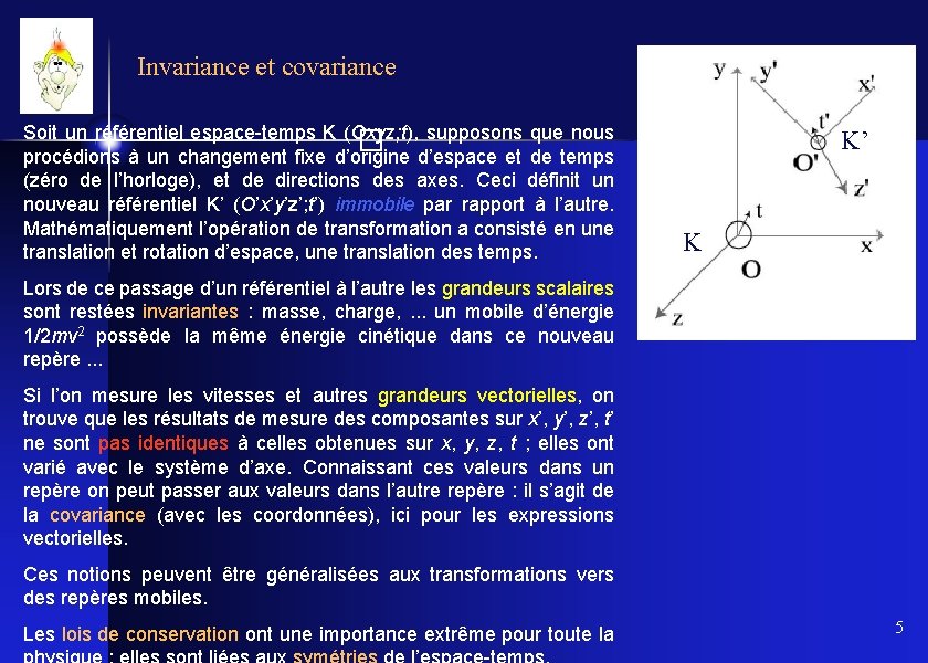 Invariance et covariance Soit un référentiel espace-temps K (Oxyz; t), supposons que nous procédions