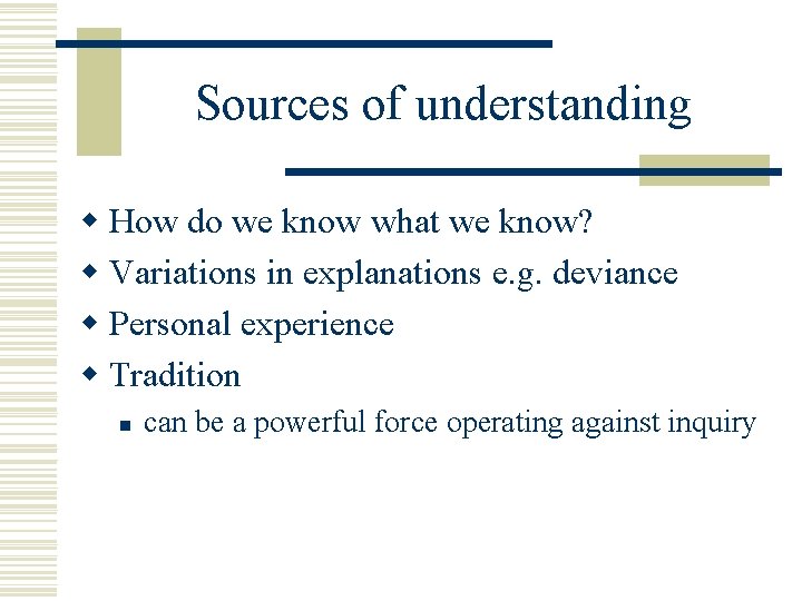 Sources of understanding w How do we know what we know? w Variations in