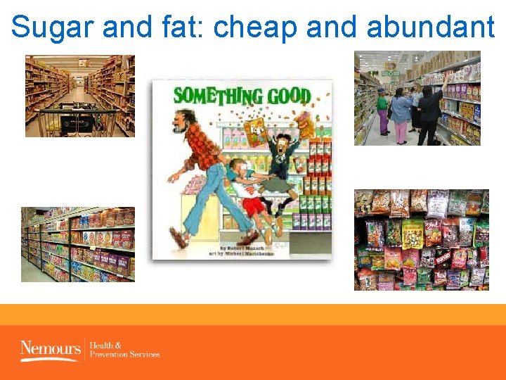Sugar and fat: cheap and abundant 