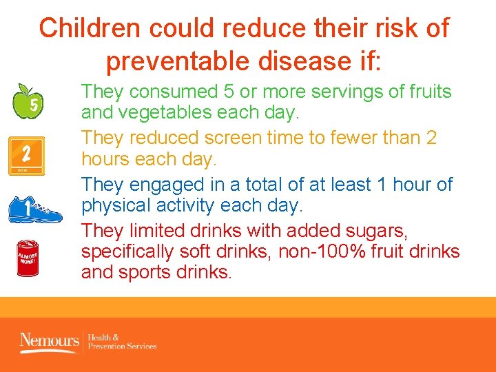 Children could reduce their risk of preventable disease if: They consumed 5 or more