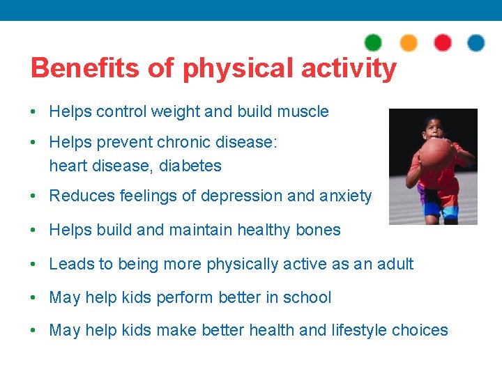 Benefits of physical activity • Helps control weight and build muscle • Helps prevent