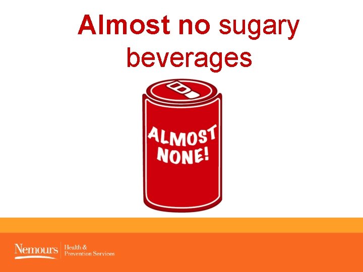 Almost no sugary beverages 