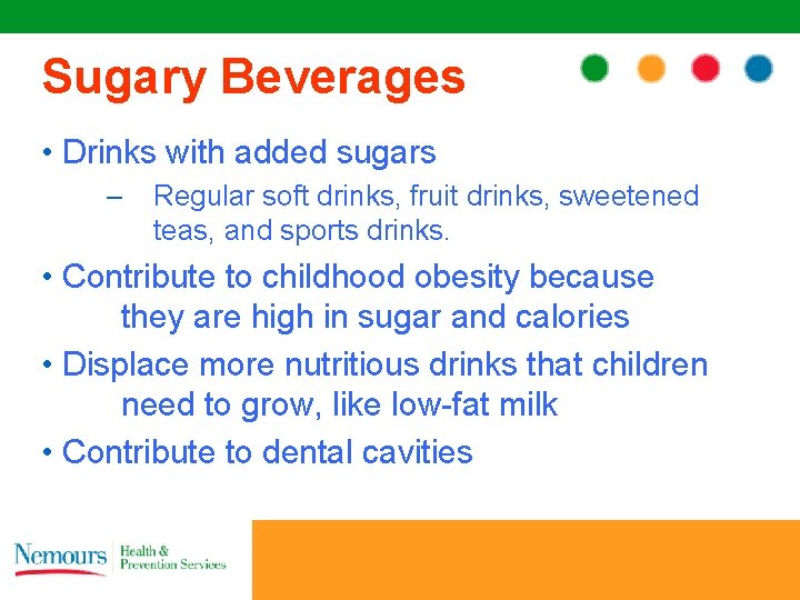 Sugary Beverages • Drinks with added sugars – Regular soft drinks, fruit drinks, sweetened