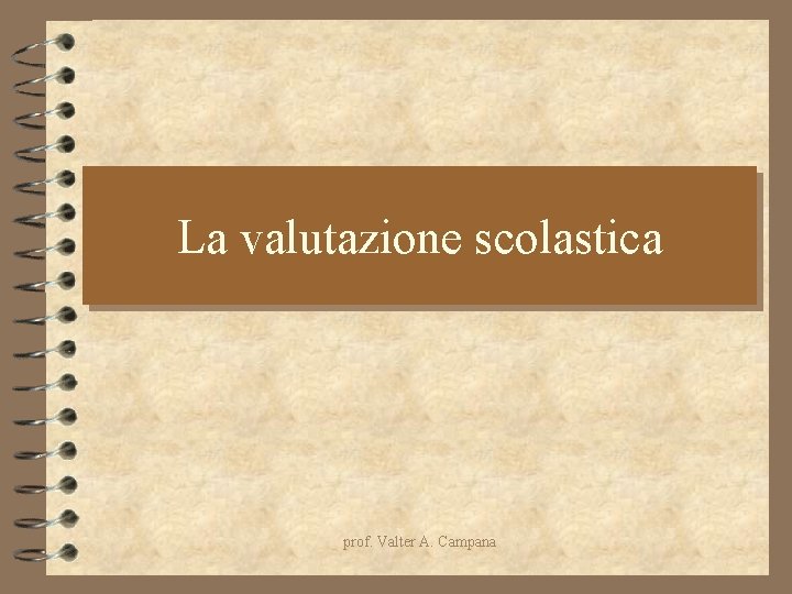 La valutazione scolastica prof. Valter A. Campana La valutazione scolastica prof. Valter A. Campana