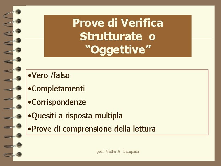 Prove di Verifica Strutturate o “Oggettive” • Vero /falso • Completamenti • Corrispondenze • Prove di Verifica Strutturate o “Oggettive” • Vero /falso • Completamenti • Corrispondenze •
