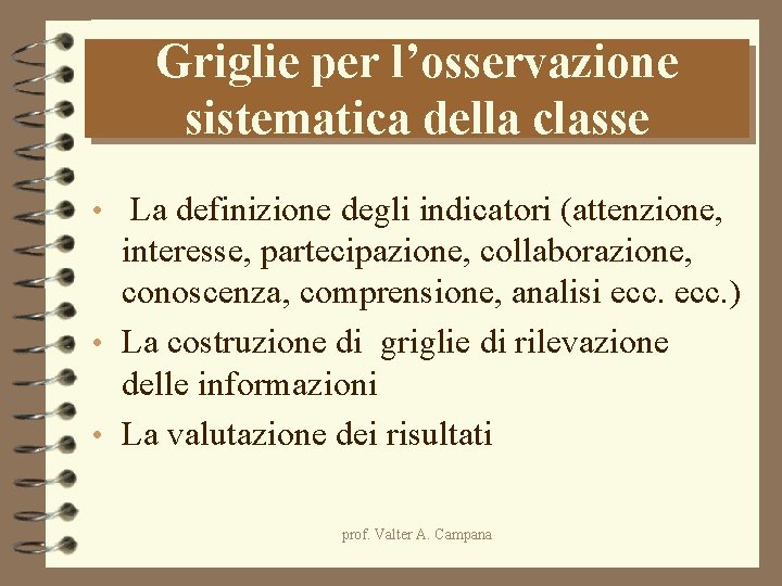 Griglie per l’osservazione sistematica della classe • La definizione degli indicatori (attenzione, interesse, partecipazione, Griglie per l’osservazione sistematica della classe • La definizione degli indicatori (attenzione, interesse, partecipazione,