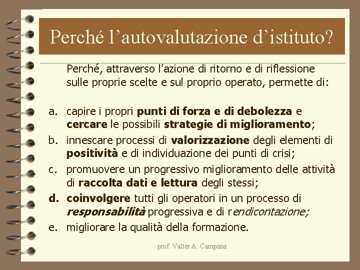 Perché l’autovalutazione d’istituto? Perché, attraverso l’azione di ritorno e di riflessione sulle proprie scelte Perché l’autovalutazione d’istituto? Perché, attraverso l’azione di ritorno e di riflessione sulle proprie scelte